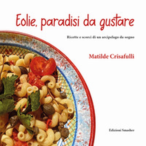 Eolie, paradisi da gustare. Ricette e scorci di un arcipelago da sogno - Librerie.coop Eolie, paradisi da gustare. Ricette e scorci di un arcipelago da sogno - Librerie.coop
