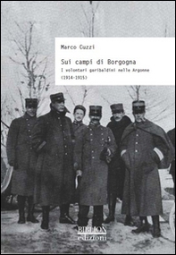 Sui campi di Borgogna. I volontari garibaldini nelle Argonne (1914-1915) - Librerie.coop Sui campi di Borgogna. I volontari garibaldini nelle Argonne (1914-1915) - Librerie.coop