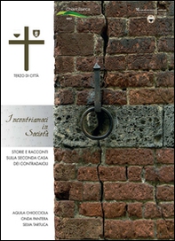 Incontriamoci in società. Terzo di Città. Storie e racconti sulla seconda casa dei contradaioli - Librerie.coop