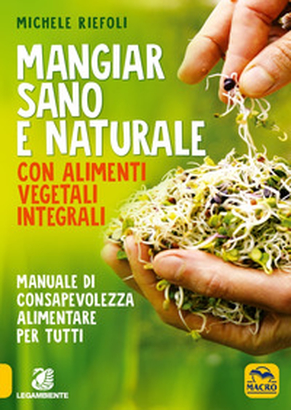 Mangiar sano e naturale con alimenti vegetali e integrali. Manuale di consapevolezza alimentare per tutti - Librerie.coop Mangiar sano e naturale con alimenti vegetali e integrali. Manuale di consapevolezza alimentare per tutti - Librerie.coop