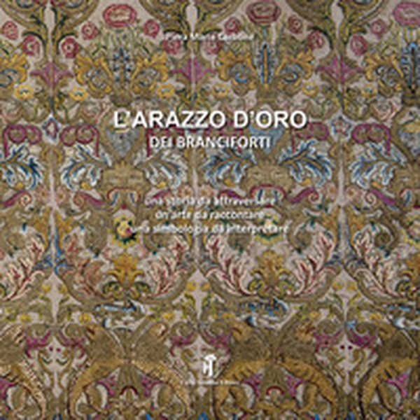 L'arazzo d'oro dei Branciforti. Una storia da attraversare, un'arte da raccontare, una simbologia da interpretare - Librerie.coop L'arazzo d'oro dei Branciforti. Una storia da attraversare, un'arte da raccontare, una simbologia da interpretare - Librerie.coop