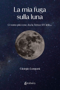 La mia fuga sulla luna. Ci sono più cose, fra la Terra e il Cielo.... - Librerie.coop