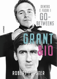 Grant & io. Dentro e fuori i Go-Betweens - Librerie.coop