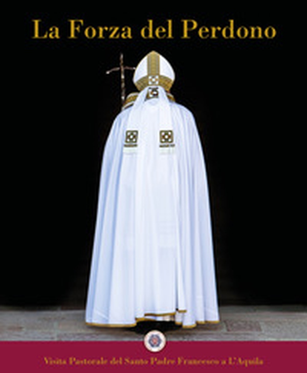 La forza del perdono. Visita pastorale del Santo Padre Francesco a L'Aquila - Librerie.coop La forza del perdono. Visita pastorale del Santo Padre Francesco a L'Aquila - Librerie.coop
