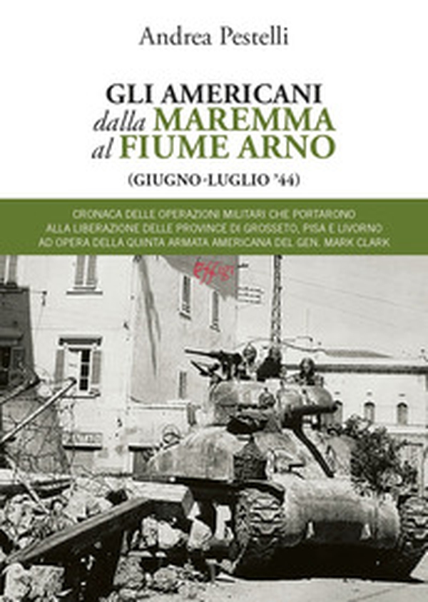 Gli americani dalla Maremma al fiume Arno (giugno, luglio '44) - Librerie.coop Gli americani dalla Maremma al fiume Arno (giugno, luglio '44) - Librerie.coop