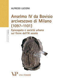 Anselmo IV da Bovisio arcivescovo di Milano (1097-1101). Episcopato e società urbana sul finire dell'XI secolo - Librerie.coop