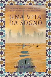 Una vita da sogno. Inganni e intrighi di una compagnia petrolifera medio-orientale a Dubai - Librerie.coop Una vita da sogno. Inganni e intrighi di una compagnia petrolifera medio-orientale a Dubai - Librerie.coop