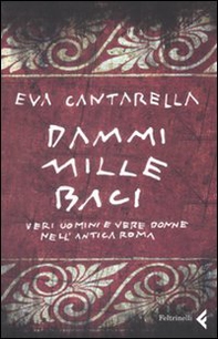 Dammi mille baci. Veri uomini e vere donne nell'antica Roma - Librerie.coop