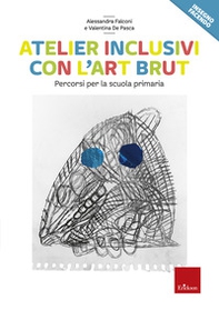 Atelier inclusivi con l'Art Brut. Percorsi per la scuola primaria - Librerie.coop Atelier inclusivi con l'Art Brut. Percorsi per la scuola primaria - Librerie.coop