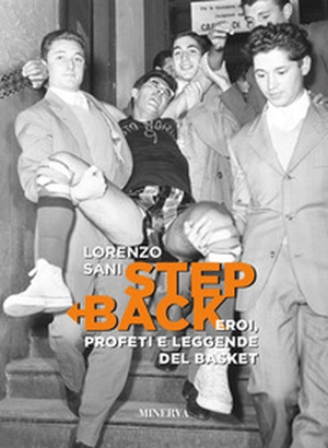 Step back. Eroi, profeti e leggende del basket - Librerie.coop