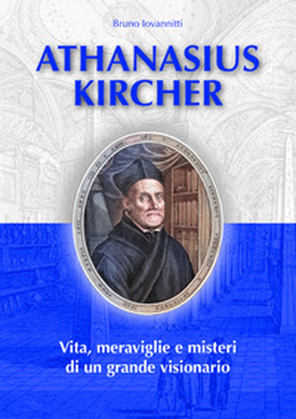 Athanasius Kircher. Vita, meraviglie e misteri di un grande visionario - Librerie.coop Athanasius Kircher. Vita, meraviglie e misteri di un grande visionario - Librerie.coop