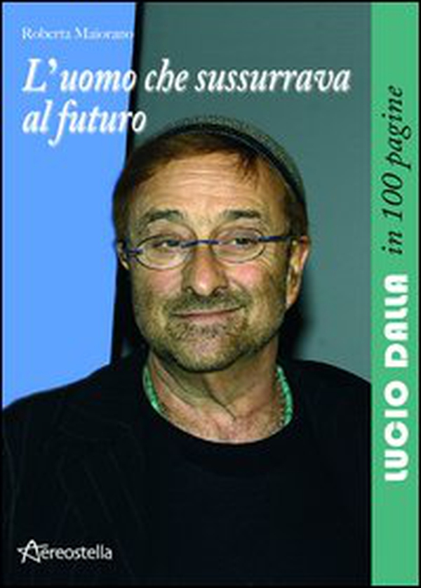 L'uomo che sussurrava al futuro. Lucio Dalla in 100 pagine - Librerie.coop L'uomo che sussurrava al futuro. Lucio Dalla in 100 pagine - Librerie.coop