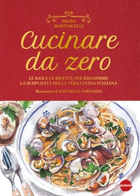 Cucinare da zero. Le basi e le ricette per riscoprire la semplicità della vera cucina italiana - Librerie.coop
