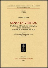Sensata veritas. L'affiorare dell'anatomia patologica, ancora innominata, in scritti d'anatomisti del '500 - Librerie.coop Sensata veritas. L'affiorare dell'anatomia patologica, ancora innominata, in scritti d'anatomisti del '500 - Librerie.coop