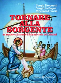 Tornare alla sorgente. Un sentiero attraverso l'arte nel credo dei cristiani - Librerie.coop Tornare alla sorgente. Un sentiero attraverso l'arte nel credo dei cristiani - Librerie.coop