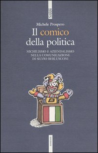 Il comico della politica. Nichilismo e aziendalismo nella comunicazione di Silvio Berlusconi - Librerie.coop