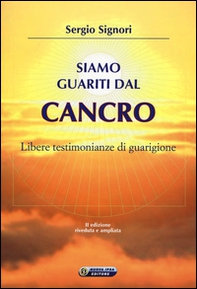 Siamo guariti dal cancro. Libere testimonianze di guarigione - Librerie.coop