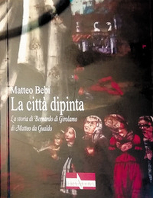 La città dipinta. La storia di Bernardo di Girolamo di Matteo da Gualdo - Librerie.coop La città dipinta. La storia di Bernardo di Girolamo di Matteo da Gualdo - Librerie.coop