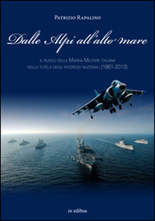 Dalle Alpi all'alto mare. Il ruolo della marina militare italiana nella tutela degli interessi nazionali (1861-2013) - Librerie.coop Dalle Alpi all'alto mare. Il ruolo della marina militare italiana nella tutela degli interessi nazionali (1861-2013) - Librerie.coop