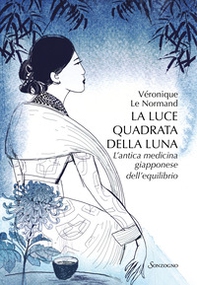La luce quadrata della luna. L'antica medicina giapponese dell'equilibrio - Librerie.coop