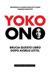 Yoko Ono. Bruciate questo libro dopo averlo letto - Librerie.coop