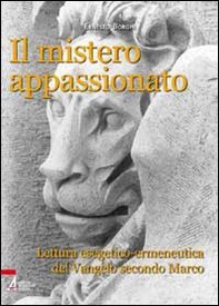 Il mistero appassionato. Lettura esetetico-ermeneutica del Vangelo secondo Marco - Librerie.coop