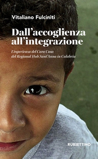 Dall'accoglienza all'integrazione. L'esperienza del Cara Casa del Regional Hub Sant'Anna in Calabria - Librerie.coop Dall'accoglienza all'integrazione. L'esperienza del Cara Casa del Regional Hub Sant'Anna in Calabria - Librerie.coop