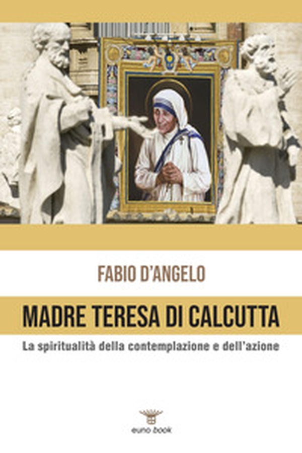 Madre Teresa di Calcutta. La spiritualità della contemplazione e dell'azione - Librerie.coop Madre Teresa di Calcutta. La spiritualità della contemplazione e dell'azione - Librerie.coop