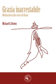 Grazia inarrestabile. Meditazioni sulla storia di Giona - Librerie.coop