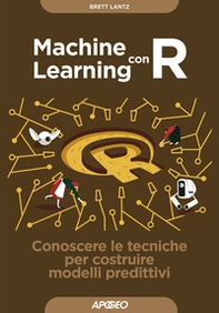 Machine learning con R. Conoscere le tecniche per costruire modelli predittivi - Librerie.coop