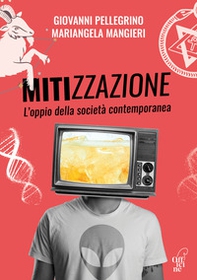 Mitizzazione. L'oppio della società contemporanea - Librerie.coop