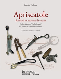 Apriscatole. Storia di un attrezzo da cucina. Dalla collezione «Carlo Grandi» del Museo del Pomodoro di Parma - Librerie.coop
