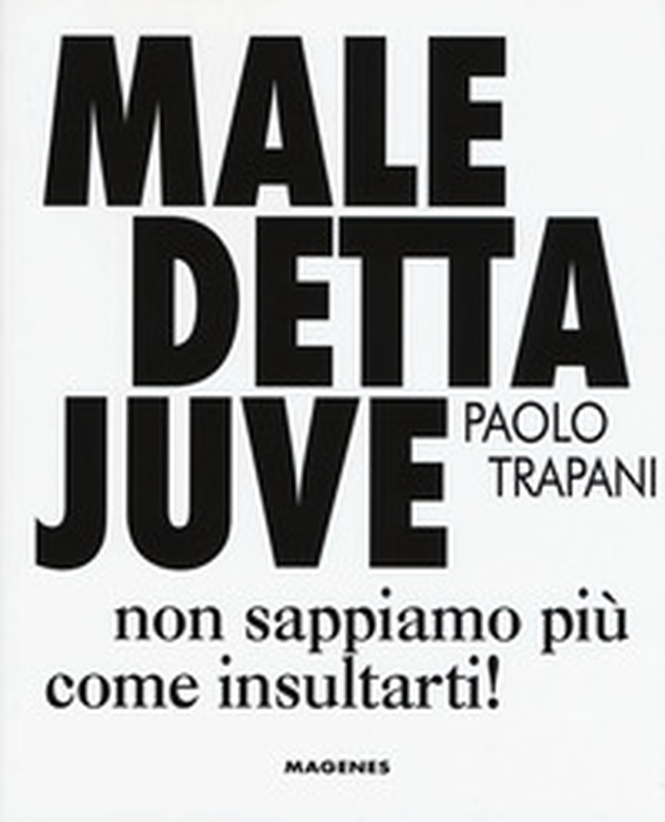 Maledetta Juve. Non sappiamo più come insultarti - Librerie.coop Maledetta Juve. Non sappiamo più come insultarti - Librerie.coop