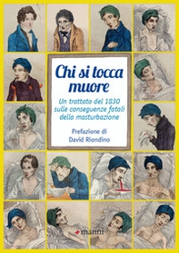 Chi si tocca muore. Un trattato del 1830 sulle conseguenze fatali della masturbazione - Librerie.coop