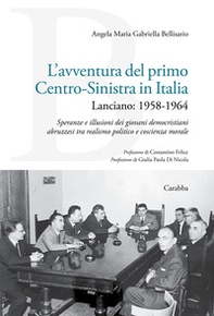 L'avventura del primo Centro-Sinistra in Italia. Lanciano: 1958-1964. Speranze e illusioni dei giovani democristiani abruzzesi tra realismo politico e coscienza morale - Librerie.coop