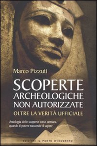 Scoperte archeologiche non autorizzate. Antologia delle scoperte sotto censura, oltre la verità ufficiale - Librerie.coop Scoperte archeologiche non autorizzate. Antologia delle scoperte sotto censura, oltre la verità ufficiale - Librerie.coop