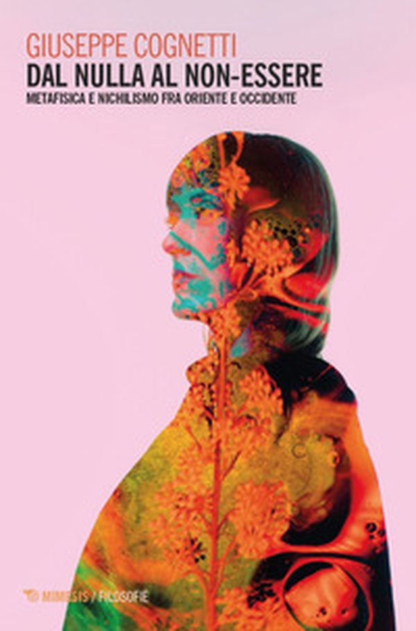 Dal nulla al non-essere. Metafisica e nichilismo fra Oriente e Occidente - Librerie.coop