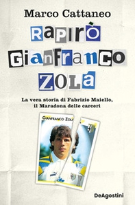 Rapirò Gianfranco Zola. La vera storia di Fabrizio Maiello, il Maradona delle carceri - Librerie.coop