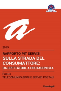 Sulla strada del consumattore: da spettatore a protagonista. Rapporto PiT Servizi 2015/Focus Telecomunicazioni e servizi postali - Librerie.coop Sulla strada del consumattore: da spettatore a protagonista. Rapporto PiT Servizi 2015/Focus Telecomunicazioni e servizi postali - Librerie.coop