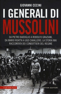 I generali di Mussolini. Da Pietro Badoglio a Rodolfo Graziani, da Mario Roatta a Ugo Cavallero: la storia mai raccontata dei condottieri del regime - Librerie.coop