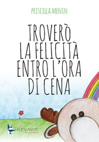 Troverò la felicità entro l'ora di cena - Librerie.coop Troverò la felicità entro l'ora di cena - Librerie.coop