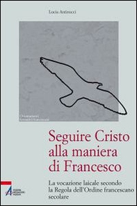 Seguire Cristo alla maniera di Francesco. La vocazione laicale secondo la regola dell'Ordine francescano secolare - Librerie.coop