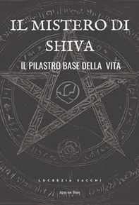 Il mistero di Shiva. Il pilastro base della vita - Librerie.coop