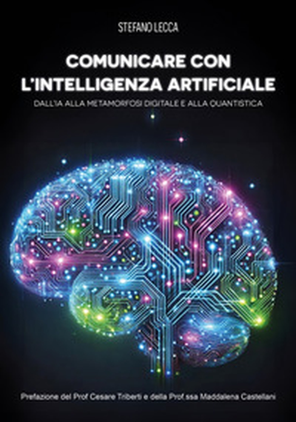 Comunicare con l'intelligenza artificiale. Dall'IA alla metamorfosi digitale e alla quantistica - Librerie.coop Comunicare con l'intelligenza artificiale. Dall'IA alla metamorfosi digitale e alla quantistica - Librerie.coop