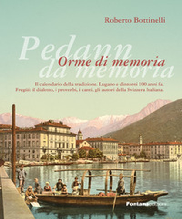 Pedann da memoria. Orme di memoria. Il calendario della tradizione. Lugano e dintorni 100 anni fa. Fregüi: il dialetto, i proverbi, i canti, gli autori della Svizzera italiana - Librerie.coop Pedann da memoria. Orme di memoria. Il calendario della tradizione. Lugano e dintorni 100 anni fa. Fregüi: il dialetto, i proverbi, i canti, gli autori della Svizzera italiana - Librerie.coop