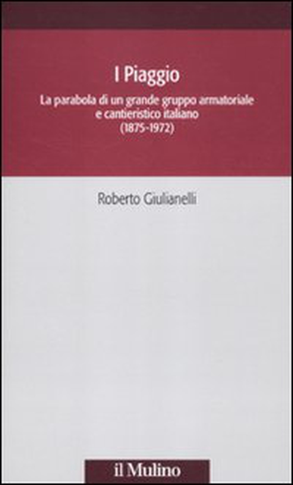 I Piaggio. La parabola di un grande gruppo armatoriale e cantieristico italiano (1875-1972) - Librerie.coop I Piaggio. La parabola di un grande gruppo armatoriale e cantieristico italiano (1875-1972) - Librerie.coop
