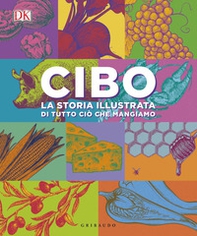 Cibo. La storia illustrata di tutto ciò che mangiamo - Librerie.coop