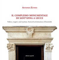 Il complesso monumentale di Sant'Anna a Lecce. Vedove, vergini e mal maritate: storia di un'istituzione al femminile - Librerie.coop