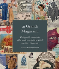 Ai grandi magazzini. Protagonisti, commercio della moda e socialità a Napoli tra Otto e Novecento - Librerie.coop