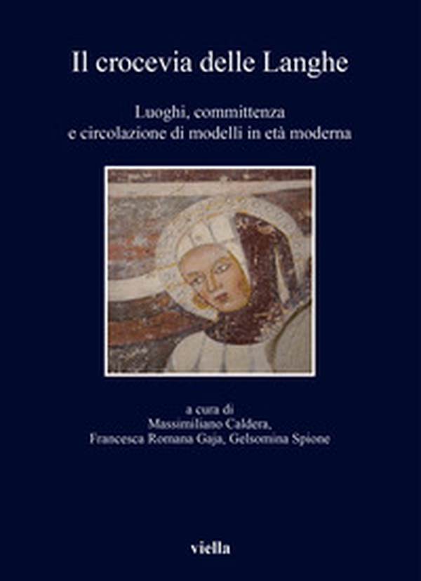 Il crocevia delle Langhe. Luoghi, committenza e circolazione di modelli in età moderna - Librerie.coop Il crocevia delle Langhe. Luoghi, committenza e circolazione di modelli in età moderna - Librerie.coop